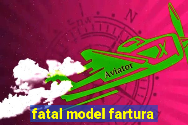 fatal model fartura